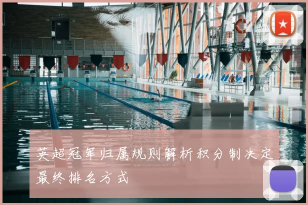 英超冠军归属规则解析积分制决定最终排名方式