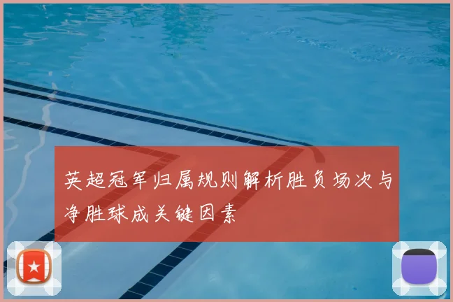 英超冠军归属规则解析胜负场次与净胜球成关键因素