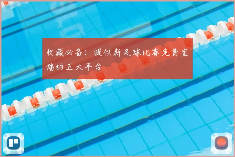 收藏必备:提供新足球比赛免费直播的五大平台